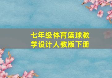 七年级体育篮球教学设计人教版下册