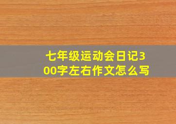 七年级运动会日记300字左右作文怎么写