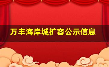 万丰海岸城扩容公示信息