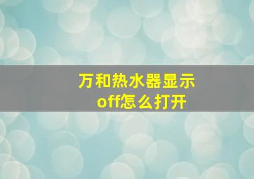 万和热水器显示off怎么打开