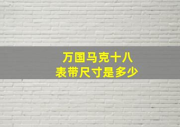 万国马克十八表带尺寸是多少