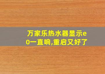 万家乐热水器显示e0一直响,重启又好了