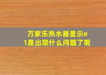 万家乐热水器显示e1是出现什么问题了呢