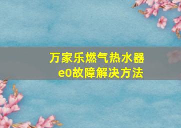 万家乐燃气热水器e0故障解决方法