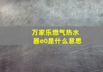 万家乐燃气热水器e0是什么意思