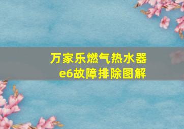 万家乐燃气热水器e6故障排除图解