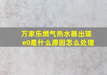 万家乐燃气热水器出现e0是什么原因怎么处理