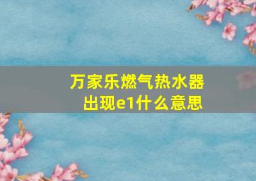 万家乐燃气热水器出现e1什么意思