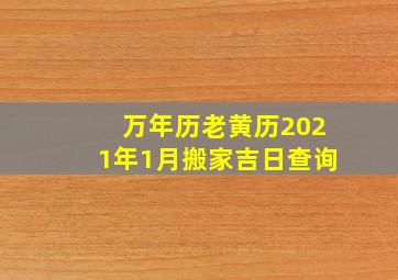 万年历老黄历2021年1月搬家吉日查询