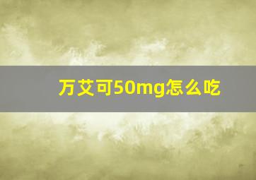 万艾可50mg怎么吃