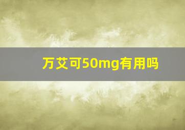 万艾可50mg有用吗