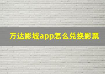 万达影城app怎么兑换影票