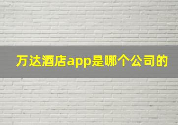 万达酒店app是哪个公司的