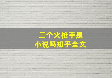 三个火枪手是小说吗知乎全文