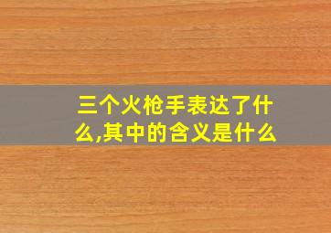 三个火枪手表达了什么,其中的含义是什么