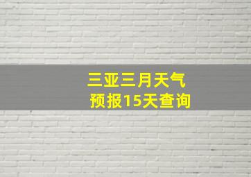 三亚三月天气预报15天查询