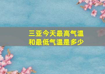 三亚今天最高气温和最低气温是多少