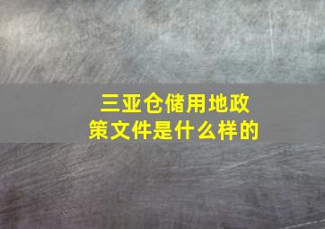 三亚仓储用地政策文件是什么样的