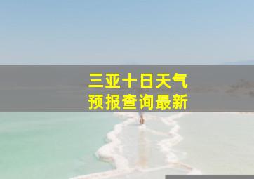 三亚十日天气预报查询最新