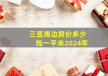 三亚周边房价多少钱一平米2024年