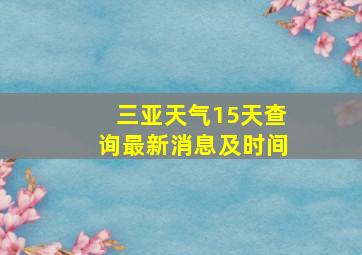 三亚天气15天查询最新消息及时间