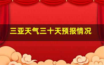 三亚天气三十天预报情况