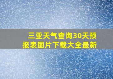 三亚天气查询30天预报表图片下载大全最新