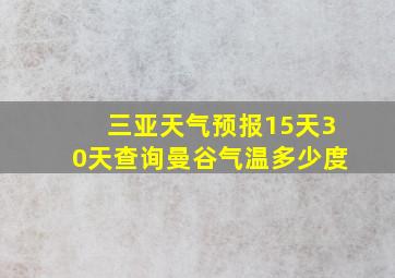 三亚天气预报15天30天查询曼谷气温多少度