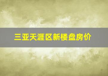 三亚天涯区新楼盘房价