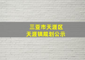 三亚市天涯区天涯镇规划公示