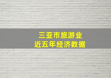 三亚市旅游业近五年经济数据