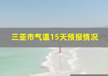 三亚市气温15天预报情况