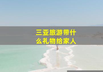 三亚旅游带什么礼物给家人