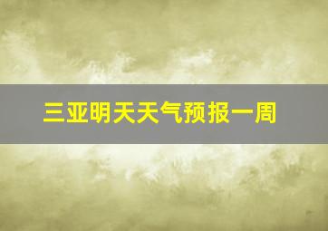 三亚明天天气预报一周