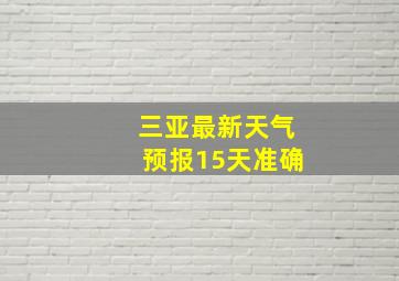 三亚最新天气预报15天准确