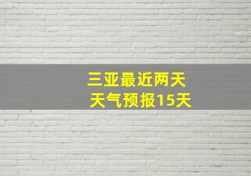 三亚最近两天天气预报15天