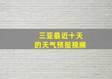 三亚最近十天的天气预报视频