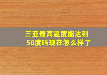 三亚最高温度能达到50度吗现在怎么样了