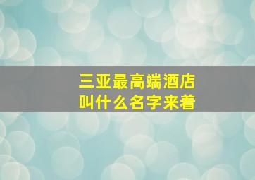 三亚最高端酒店叫什么名字来着