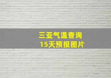 三亚气温查询15天预报图片