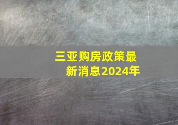 三亚购房政策最新消息2024年