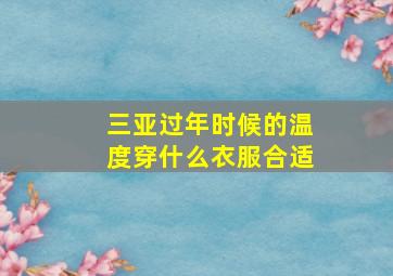 三亚过年时候的温度穿什么衣服合适