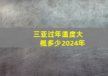 三亚过年温度大概多少2024年