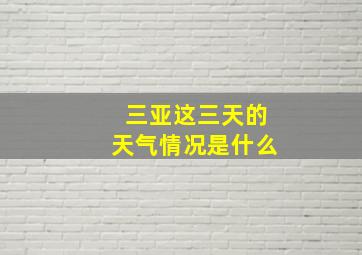 三亚这三天的天气情况是什么