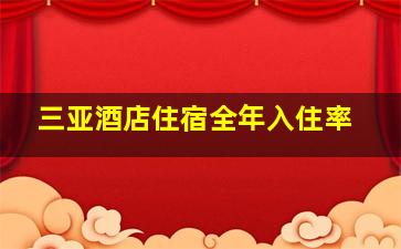 三亚酒店住宿全年入住率