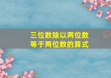 三位数除以两位数等于两位数的算式