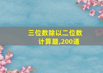 三位数除以二位数计算题,200道