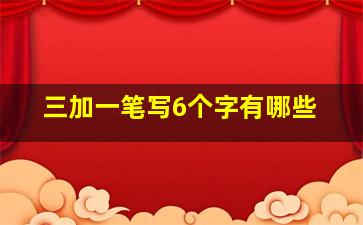 三加一笔写6个字有哪些