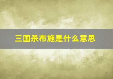 三国杀布施是什么意思