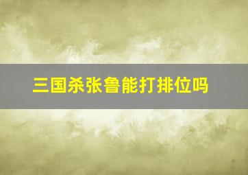 三国杀张鲁能打排位吗